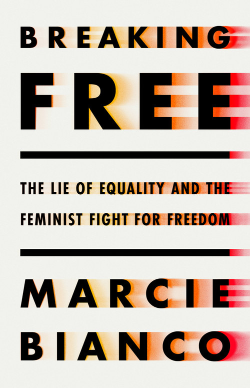 Breaking Free (The Lie of Equality and the Feminist Fight for Freedom) by Marcie Bianco, 9781541702424