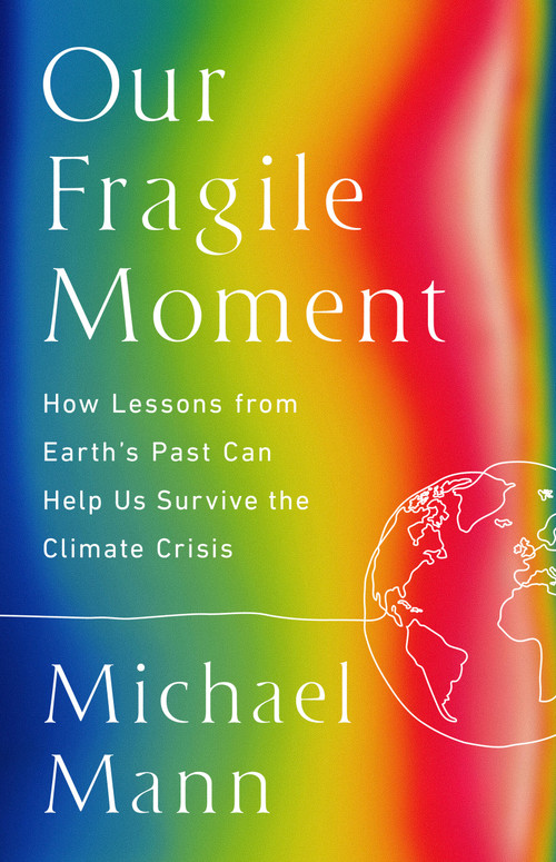 Our Fragile Moment (How Lessons from Earth's Past Can Help Us Survive the Climate Crisis) by Michael E. Mann, 9781541702899