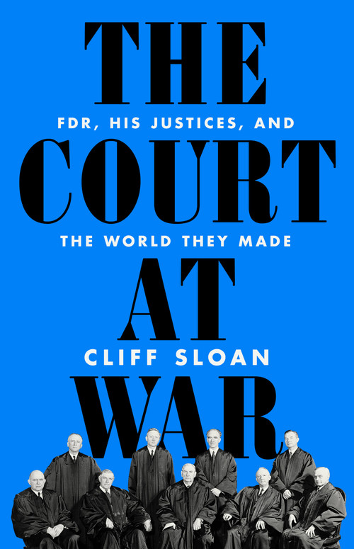 The Court at War (FDR, His Justices, and the World They Made) by Cliff Sloan, 9781541736481