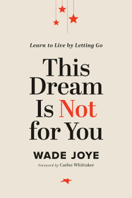 This Dream Is Not for You (Learn to Live by Letting Go) by Wade Joye, 9781546004790