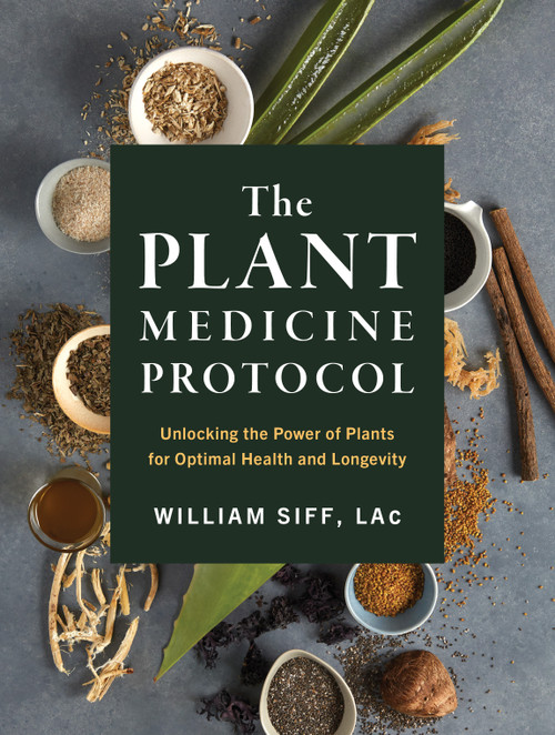 The Plant Medicine Protocol (Unlocking the Power of Plants for Optimal Health and Longevity) by William Siff, 9781579659851