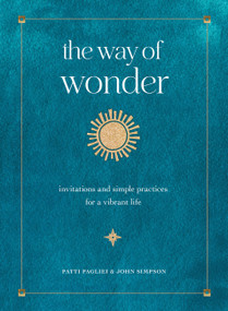 The Way of Wonder (Invitations and Simple Practices for a Vibrant Life) by Patti Pagliei, John Simpson, 9781631069628