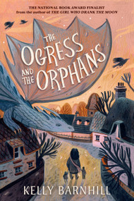 The Ogress and the Orphans - 9781643754017 by Kelly Barnhill