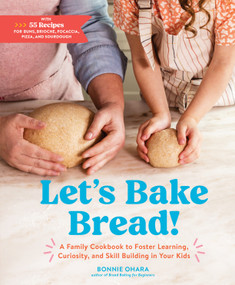 Let's Bake Bread! (A Family Cookbook to Foster Learning, Curiosity, and Skill Building in Your Kids) by Bonnie Ohara, 9781648290572