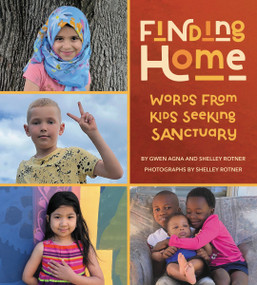 Finding Home: Words from Kids Seeking Sanctuary by Gwen Agna, Shelley Rotner, Shelley Rotner, 9780063304178
