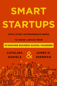 Smart Startups (What Every Entrepreneur Needs to Know--Advice from 18 Harvard Business School Founders) by Catalina Daniels, James H. Sherman, 9780063316317