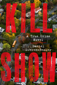 Kill Show (A True Crime Novel) by Daniel Sweren-Becker, 9780063321403
