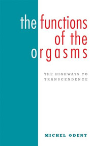 The Functions of the Orgasms (The Highways to Transcendence) by Michel Odent, 9781905177189