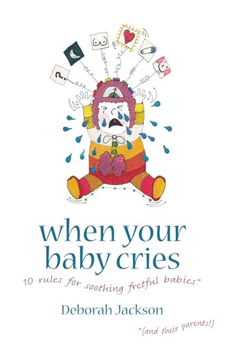 When Your Baby Cries (10 Rules for Soothing Fretful Babies (and Their Parents!)) by Deborah Jackson, 9781905177257
