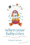 When Your Baby Cries (10 Rules for Soothing Fretful Babies (and Their Parents!)) by Deborah Jackson, 9781905177257
