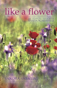 Like a Flower (My Years of Yoga with Vanda Scaravelli) by Sandra Sabatini, 9781905177295