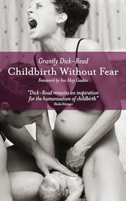 Childbirth without Fear (The Principles and Practice of Natural Childbirth) by Grantly Dick-Read, Ina May Gaskin, 9781780660554
