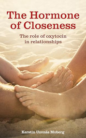 The Hormone of Closeness (The Role of Oxytocin in Relationships) by Kerstin Uvnäs Moberg, 9781780660455