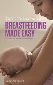 Breastfeeding Made Easy (A Gift for Life for You and Your Baby) by Carlos González, 9781780660202