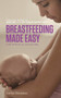 Breastfeeding Made Easy (A Gift for Life for You and Your Baby) by Carlos González, 9781780660202