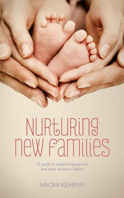 Nurturing New Families (A Guide to Supporting Parents and Their Newborn Babies) by Naomi Kemeny, 9781780661650