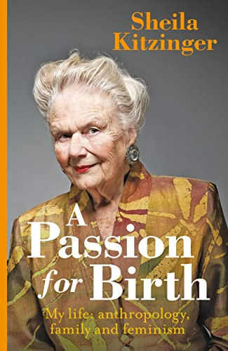 A Passion for Birth (My Life: Anthropology, Family and Feminism) by Sheila Kitzinger, 9781780661704