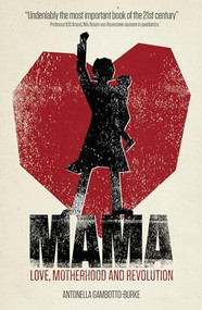 Mama (Love, Motherhood and Revolution) by Antonella Gambotto-Burke, Michel Odent, 9781780662053
