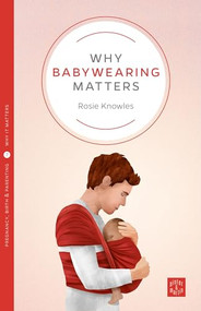 Why Babywearing Matters by Rosie Knowles, 9781780665351