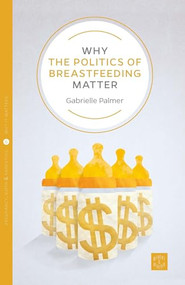 Why the Politics of Breastfeeding Matter by Gabrielle Palmer, 9781780665252