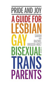 Pride and Joy (A guide for lesbian, gay, bisexual and trans parents) by Sarah Hagger-Holt, Rachel Hagger-Holt, 9781780664200