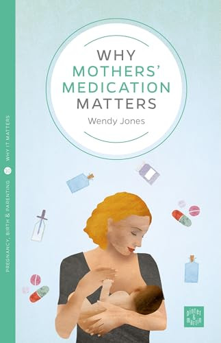 Why Mothers' Medication Matters by Wendy Jones, 9781780665856