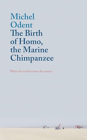 The Birth of Homo, the Marine Chimpanzee (When the tool becomes the master) by Michel Odent, 9781780664453