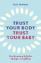 Trust Your Body, Trust Your Baby (How learning to listen changes everything) by Rosie Newman, 9781780662459