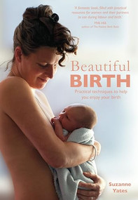 Beautiful Birth (Practical techniques to help you enjoy your birth) by Suzanne Yates, 9781780664507