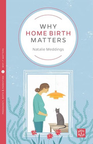 Why Home Birth Matters by Natalie Meddings, 9781780665559