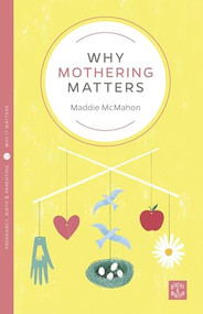 Why Mothering Matters by Maddie McMahon, 9781780665900