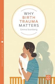 Why Birth Trauma Matters by Emma Svanberg, 9781780666105