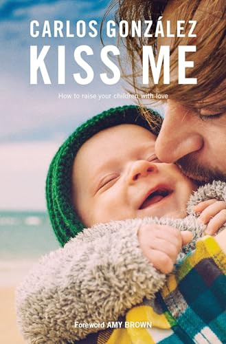 Kiss Me (How to Raise your Children with Love) by Carlos González, 9781780663135