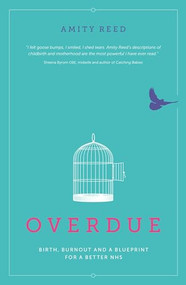 Overdue (Birth, burnout and a blueprint for a better NHS) by Amity Reed, 9781780664101