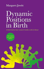 Dynamic Positions in Birth (A Fresh Look at How Women's Bodies Work in Labour) by Margaret Jowitt, 9781780666907