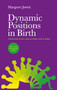 Dynamic Positions in Birth (A Fresh Look at How Women's Bodies Work in Labour) by Margaret Jowitt, 9781780666907