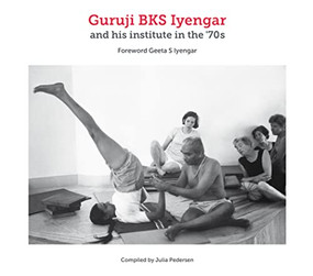 Guruji BKS Iyengar and his institute in the '70s by Julia Pedersen, Georg Pedersen, Geeta S Iyengar, 9781906756659
