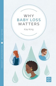 Why Baby Loss Matters by Kay King, 9781780666358