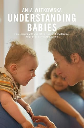 Understanding Babies (How engaging with your baby's movement development helps build a loving relationship) by Ania Witkowska, 9781780666808