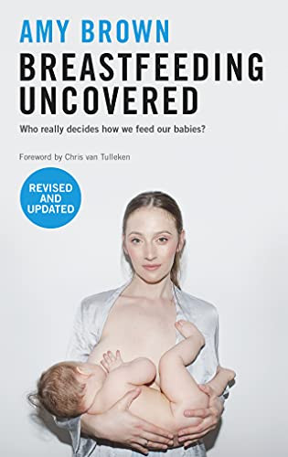 Breastfeeding Uncovered (Who really decides how we feed our babies?) by Amy Brown, Chris van Tulleken, 9781780667157