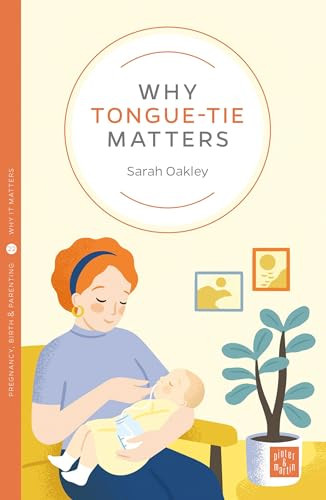 Why Tongue-tie Matters by Sarah Oakley, 9781780666457
