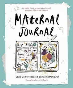 Maternal Journal (A creative guide to journaling through pregnancy, birth and beyond) by Laura Godfrey-Isaacs, Samantha McGowan, 9781780667454
