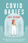 Covid Babies (How pandemic health measures undermined pregnancy, birth and early parenting) by Amy Brown, 9781780667607
