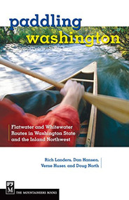 Paddling Washington (Flatwater and Whitewater Routes in Washington State and the Inland Northwest) by Rich Landers, Dan Hansen, Verne Huser, Douglass North, 9781594850561