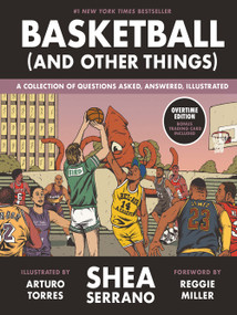 Basketball (and Other Things) (A Collection of Questions Asked, Answered, Illustrated) - 9781419743191 by Shea Serrano, Arturo Torres, Reggie Miller, 9781419743191