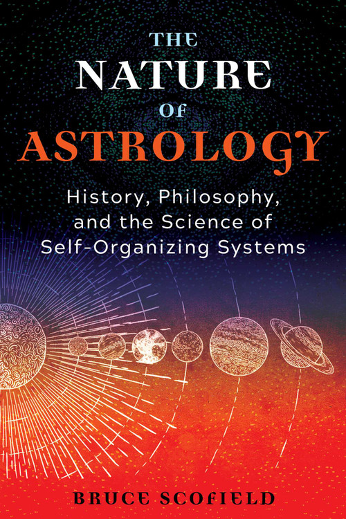 The Nature of Astrology (History, Philosophy, and the Science of Self-Organizing Systems) by Bruce Scofield, 9781644116173