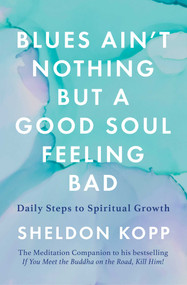 Blues Ain't Nothing But a Good Soul Feeling Bad (Daily Steps to Spiritual Growth) by Sheldon Kopp, 9781668000823