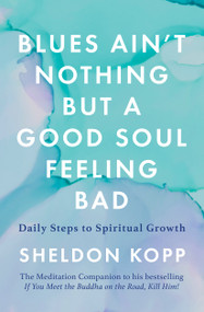 Blues Ain't Nothing But a Good Soul Feeling Bad (Daily Steps to Spiritual Growth) by Sheldon Kopp, 9781668000823