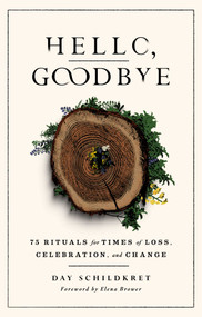 Hello, Goodbye (75 Rituals for Times of Loss, Celebration, and Change) - 9781982170943 by Day Schildkret, Elena Brower, 9781982170943