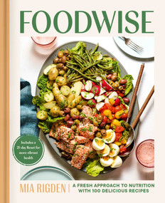 Foodwise (A Fresh Approach to Nutrition with 100 Delicious Recipes: A Cookbook) by Mia Rigden, 9781982182380